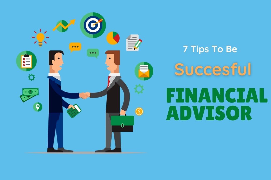 7 Tips To Be a Successful Financial Advisor in Town