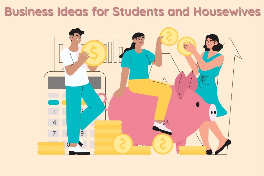 Best Business Ideas for College Students and Housewives In 2022