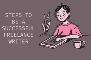 Steps to Be a Successful Freelance Writer in 2022