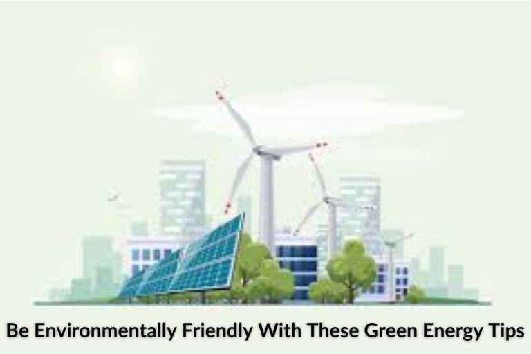 Be Environmentally Friendly With These Green Energy Tips
