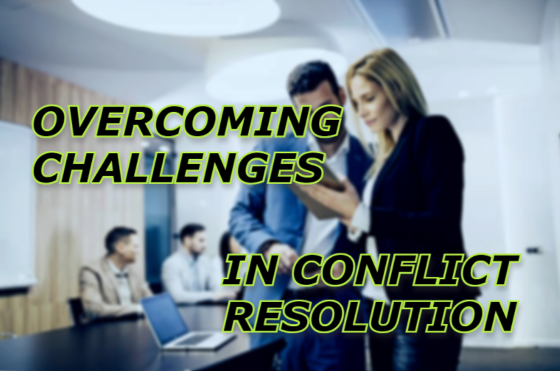 Navigating the Path to Resolution: Overcoming Common Challenges in Conflict Resolution