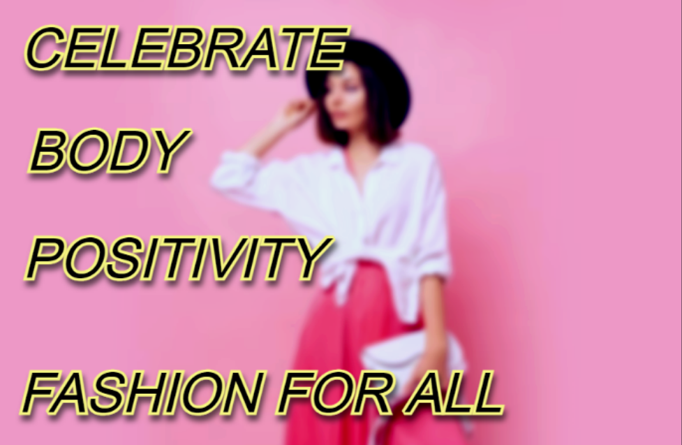 Fashion for All: Celebrating Body Positivity and Inclusive Style