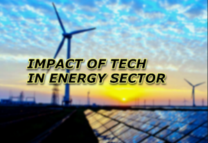 Advanced Impact and Future Scope of Tech for Energy Sector.